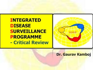 INTEGRATED
DISEASE
SURVEILLANCE
PROGRAMME
- Critical Review
Dr. Gaurav Kamboj
 