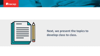 Next, we present the topics to
develop class to class.
 