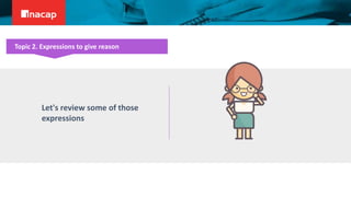 Let's review some of those
expressions
Topic 2. Expressions to give reason
 