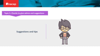Suggestions and tips
Topic 3. Chunks to give advice and suggestions
 