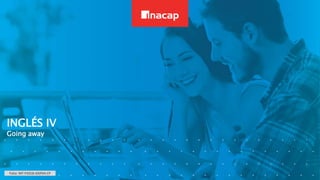 INGLÉS IV
Going away
Folio: INT-P2018-IDSP04-CP
 
