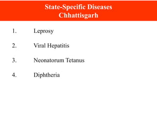 State-Specific Diseases
Chhattisgarh
1. Leprosy
2. Viral Hepatitis
3. Neonatorum Tetanus
4. Diphtheria
 