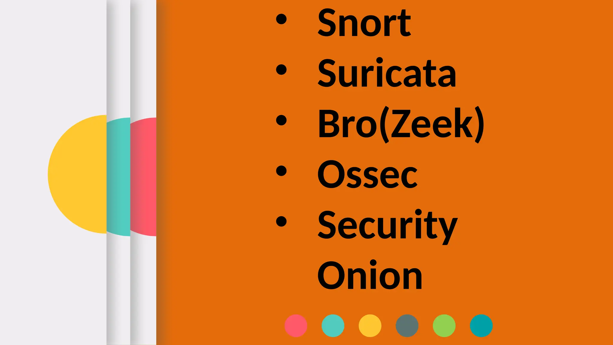 • Snort
• Suricata
• Bro(Zeek)
• Ossec
• Security
Onion
 