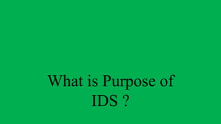 What is Purpose of
IDS ?
 