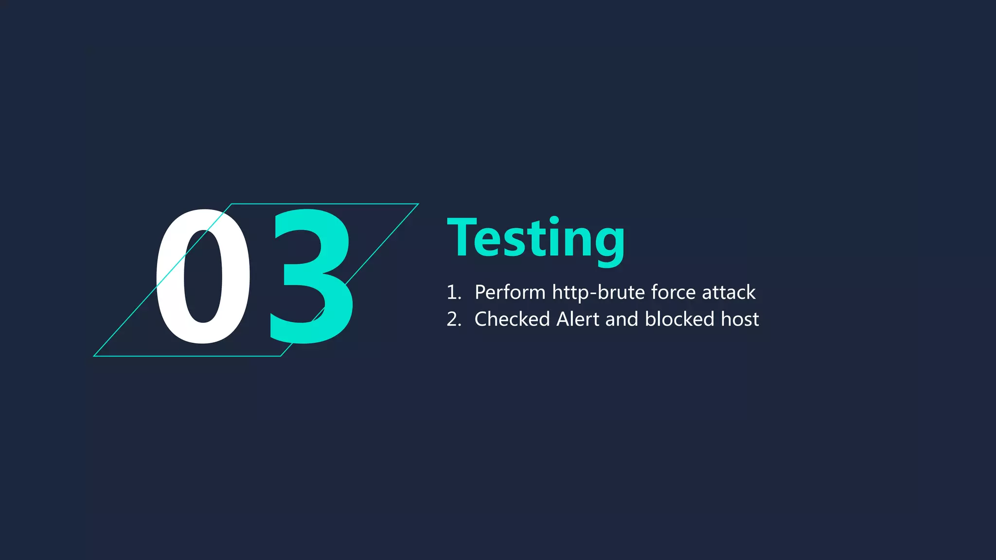 Testing
1. Perform http-brute force attack
2. Checked Alert and blocked host
3
 