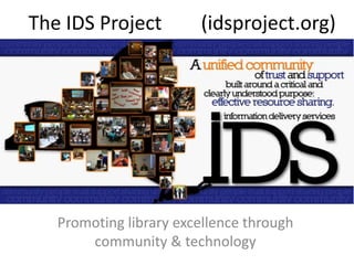 The IDS Project        (idsproject.org) Promoting library excellence through community & technology 