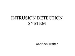 INTRUSION DETECTION
SYSTEM
Abhishek walter
 