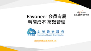 Payoneer 会员专属
精简成本 高效管理
派安盈官方合作物流
北美当地配送最高回馈 1%
 