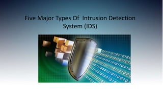 Five Major Types Of Intrusion Detection
System (IDS)
 