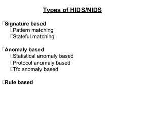 Types of HIDS/NIDS
Signature based
Pattern matching
Stateful matching
Anomaly based
Statistical anomaly based
Protocol anomaly based
Tfc anomaly based
Rule based
 