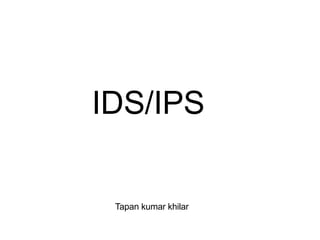 IDS/IPS
Tapan kumar khilar
 