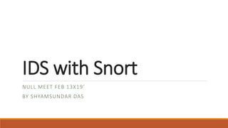IDS with Snort
NULL MEET FEB 13X19’
BY SHYAMSUNDAR DAS
 