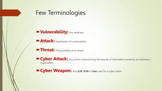 Few Terminologies
Vulnerability: Any weakness
Attack: Exploitation of a vulnerability
Threat: The possibility of an att...