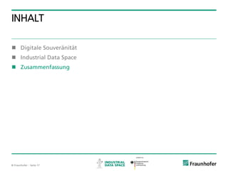© Fraunhofer ·· Seite 17
INHALT
 Digitale Souveränität
 Industrial Data Space
 Zusammenfassung
 