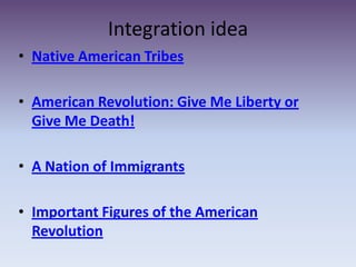 Integration ideaNative American TribesAmerican Revolution: Give Me Liberty or Give Me Death!A Nation of ImmigrantsImportant Figures of the American Revolution