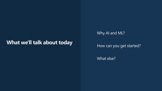 #insiderDevTour
Why AI and ML?
How can you get started?
What else?
What we'll talk about today
 
