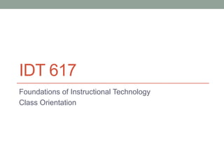 IDT 617 Foundations of Instructional Technology Class Orientation 