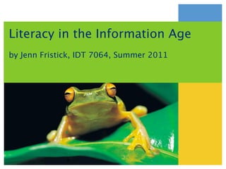 Literacy in the Information Age
by Jenn Fristick, IDT 7064, Summer 2011
 
