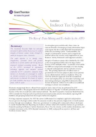 July 2015
As enterprises grow and diversify, there comes an
increased burden of managing accurate information input
and outputs that drive embedded GST determinations
within the accounting system. Understandably, the
integrity of information systems used to support the
business affects the accuracy and completeness of your
Business Activity Statements and lodgement activities.
Integrity of business systems risk is labelled by the ATO
as the most significant GST risk in the large market
because of the multiplier effect – systematic errors within
the ERP can compound and multiply over time leading
to material underpayments and tax authority revenue
risk. The growing importance of indirect taxes to
governments for revenue purposes places more pressure
on tax administrations enforce compliance. Thus, the
ATO has shifted its approach from the standard risk
review and employed the use of modern technology and
data mining techniques using IDEA (Interactive Data
Extract & Analysis) software in E-audits as an additional
technique to detect non-compliance.
Electronic transactional data is collected from taxpayers and a series of tests are performed by CAV
specialists in IDEA. This program allows for efficient analysis of “big data” to identify potential errors in a
fraction of the time it would take under manual methods. The draft Cooperative Assurance Model from the
ATO currently lists 50 proposed tests performed on transaction data aimed at immediately exposing GST
liabilities and grouping transactions that require further investigation.
For large corporate taxpayers, the ATO also aims to differentiate its compliance approach and particular
focus is given to the larger entities under the assurance model as they present a higher risk to overall taxation
revenue through non-compliance. Moreover, government is working with commercial software developers
to enable Standard Business Reporting into business software which will streamline business-to-government
financial reporting for Business Activity Statements, Pay as You Go returns, tax file number declarations, and
company tax returns to the ATO; financial statements to ASIC; and payroll tax reports to all State and
Territory revenue offices.
Summary
The Australian Taxation Office has noticeably
increased its efforts within the past year to conduct
integrity of business systems reviews through E-
audits for taxpayers across Australia.
The audit objective is to identify risks,
irregularities, systematic errors and possible
weaknesses in system controls and the big data of
taxpayer’s electronic accounting systems. Based
on the ATO’s investment in information
technology upgrades and computer assisted
verification (CAV) specialists, companies doing
business in Australia are encouraged to conduct
an internal assessment of its accounting systems
and processes to eliminate the element of surprise
for audit liabilities that may be identified by a
future ATO E-audit.
 