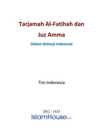 Tarjamah Al-Fatihah dan
Juz Amma
Dalam Bahasa Indonesia
Tim Indonesia
2012 - 1433
 