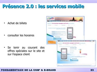 Présence 2.0 : les services mobile Achat de billets consulter les horaires Se tenir au courant des offres spéciales sur le site et sur l’espace client 
