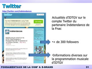 Twitter Actualités d’IDTGV sur le compte Twitter du partenaire Indetendance de la Fnac + de 300 followers Informations diverses sur la programmation musicale d’IDTGV http://twitter.com/indetendances 