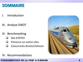 SOMMAIRE Introduction Analyse SWOT Benchmarking Site d’iDTGV Présence sur autres sites Concurrents directs/indirects Recommandations 