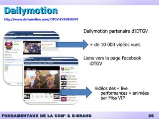 Dailymotion Dailymotion partenaire d’iDTGV + de 10 000 vidéos vues Liens vers la page Facebook iDTGV http://www.dailymotion.com/iDTGV-EVENEMENT Vidéos des « live performances » animées par Miss VIP 
