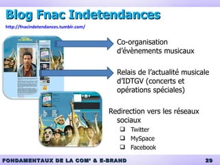 Blog Fnac Indetendances Co-organisation d’évènements musicaux Relais de l’actualité musicale d’IDTGV (concerts et opérations spéciales) Redirection vers les réseaux sociaux Twitter MySpace Facebook http://fnacindetendances.tumblr.com/ 