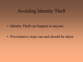 Avoiding Identity Theft
• Identity Theft can happen to anyone
• Preventative steps can and should be taken
 