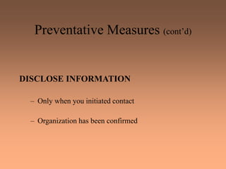 Preventative Measures (cont’d)
DISCLOSE INFORMATION
– Only when you initiated contact
– Organization has been confirmed
 