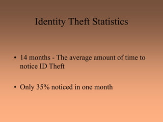 Identity Theft Statistics
• 14 months - The average amount of time to
notice ID Theft
• Only 35% noticed in one month
 