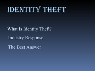 IDENTITY THEFT Industry Response The Best Answer What Is Identity Theft? 