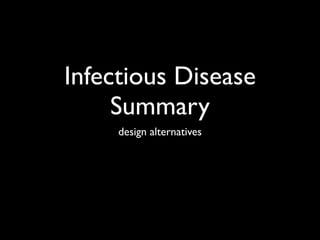 Infectious Disease
     Summary
     design alternatives
 