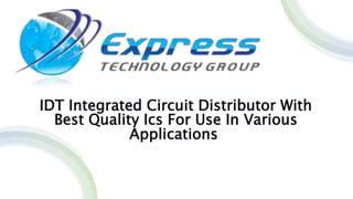 IDT Integrated Circuit Distributor With
Best Quality Ics For Use In Various
Applications
 