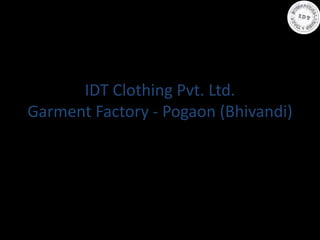 IDT Clothing Pvt. Ltd.
Garment Factory - Pogaon (Bhivandi)
 