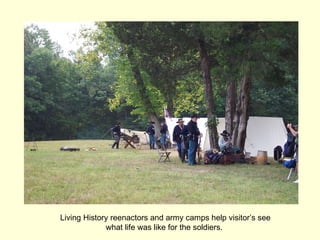 Living History reenactors and army camps help visitor’s see what life was like for the soldiers.  