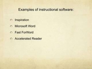 Examples of instructional software:InspirationMicrosoft WordFast ForWordAccelerated Reader