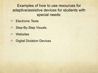 Examples of how to use resources for adaptive/assistive devices for students with special needs:Electronic TextsStep-By-Step VisualsWebsitesDigital Dictation Devices