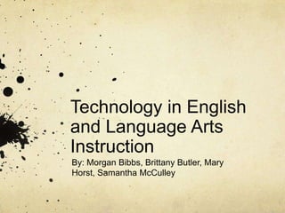 Technology in English and Language Arts Instruction By: Morgan Bibbs, Brittany Butler, Mary Horst, Samantha McCulley 