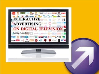 INTERACTIVE ADVERTISING  ON DIGITAL TELEVISION Saky Kourtidis 