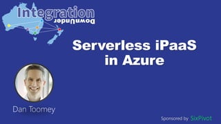 Sponsored by
Serverless iPaaS
in Azure
Dan Toomey
 