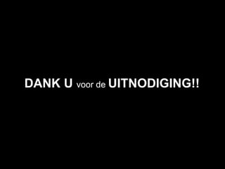 DANK U voor de UITNODIGING!!
 
