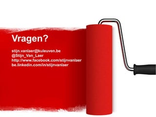 Vragen?
stijn.vanlaer@kuleuven.be
@Stijn_Van_Laer
http://www.facebook.com/stijnvanlaer
be.linkedin.com/in/stijnvanlaer
 