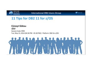 #IDUG#IDUG
11 Tips for DB2 11 for z/OS
Cüneyt Göksu
IBM
Session Code: E04
Tue, May 13, 2014 (04:30 PM - 05:30 PM)| Platform: DB2 for z/OS
 