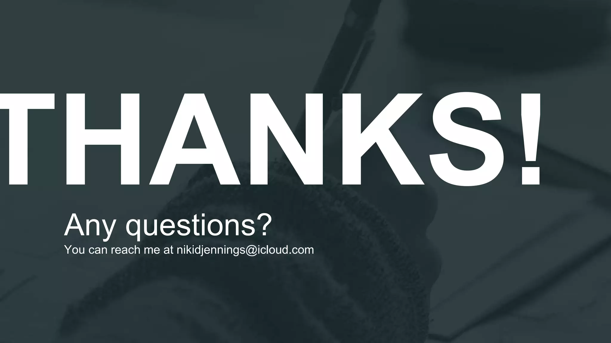 THANKS!Any questions?
You can reach me at nikidjennings@icloud.com
 