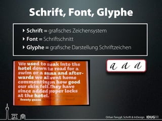 Schrift, Font, Glyphe
‣ Schrift = gra sches Zeichensystem
‣ Font = Schriftschnitt
‣ Glyphe = gra sche Darstellung Schriftzeichen




                                   Orhan Tançgil, Schrift & InDesign
 