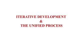 ITERATIVE DEVELOPMENT
&
THE UNIFIED PROCESS
 