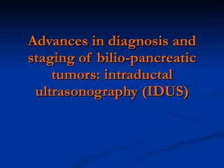 Advances in diagnosis and staging of bilio-pancreatic tumors: intraductal ultrasonography (IDUS) 