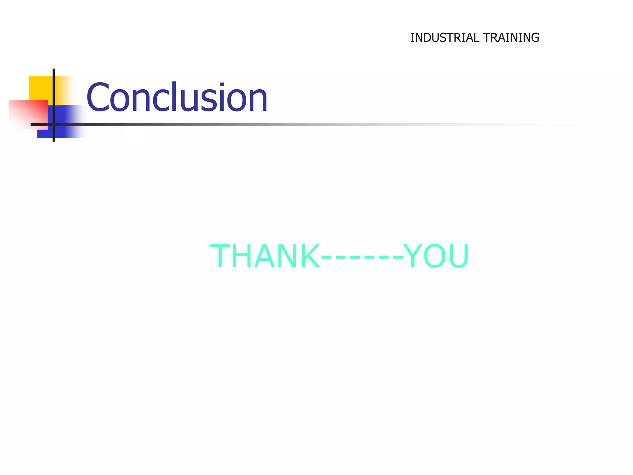 INDUSTRIAL TRAINING 
Conclusion 
THANK------YOU 
